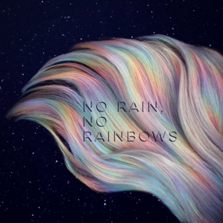 No Rain, No Rainbows.
