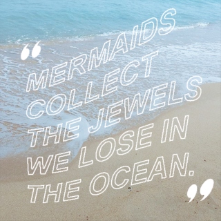 Mermaids collect the jewels we lose in the ocean.