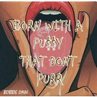 BORN WITH A PU$$Y THAT DONT PURR #1
