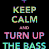 Keep Calm and Turn Up The Bass