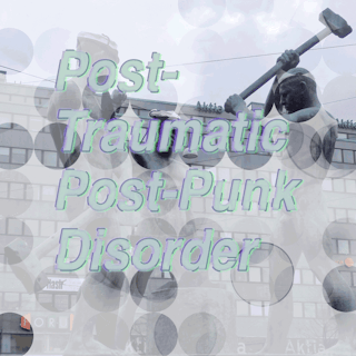 Post-Traumatic Post-Punk Disorder