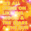 We All Shine On Like the Moon & the Stars & the Sun